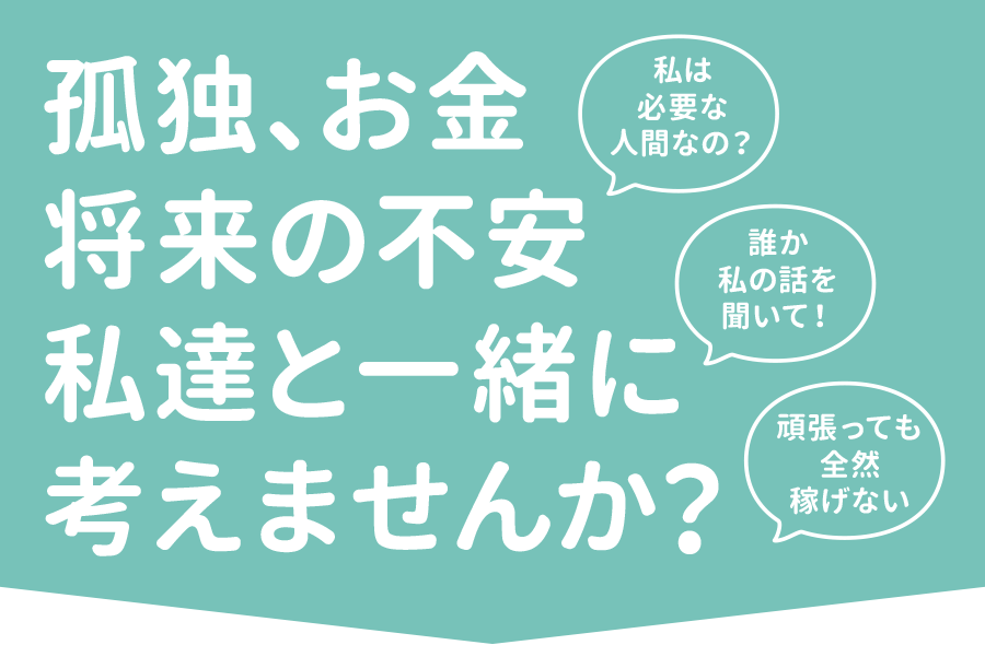 孤独、お金、将来の不安、私達と一緒に考えませんか？